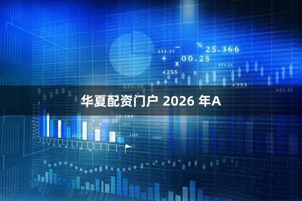 华夏配资门户 2026 年A
