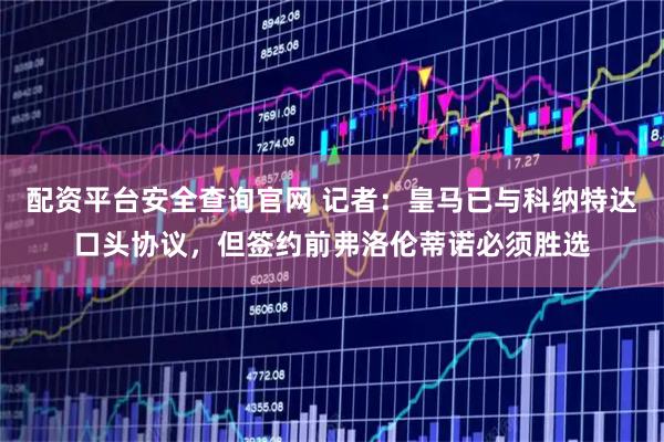 配资平台安全查询官网 记者：皇马已与科纳特达口头协议，但签约前弗洛伦蒂诺必须胜选